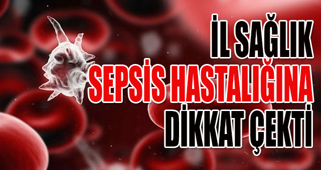 İL SAĞLIK SEPSİS HASTALIĞINA DİKKAT ÇEKTİ