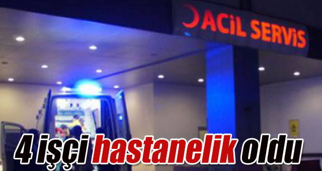 4 işçi hastanelik oldu
