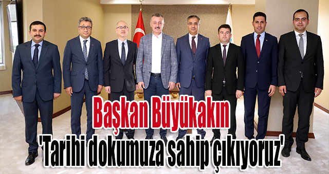 Başkan Büyükakın, 'Tarihi dokumuza sahip çıkıyoruz'