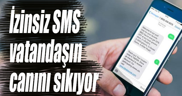 İzinsiz SMS vatandaşın canını sıkıyor