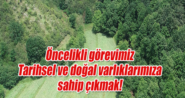 Öncelikli görevimiz Tarihsel ve doğal varlıklarımıza sahip çıkmak!