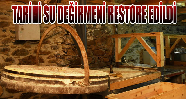 TARİHİ SU DEĞİRMENİ RESTORASYONU TAMAMLANDI