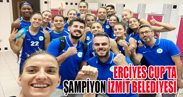 ERCİYES CUP’TA ŞAMPİYON İZMİT BELEDİYESİ