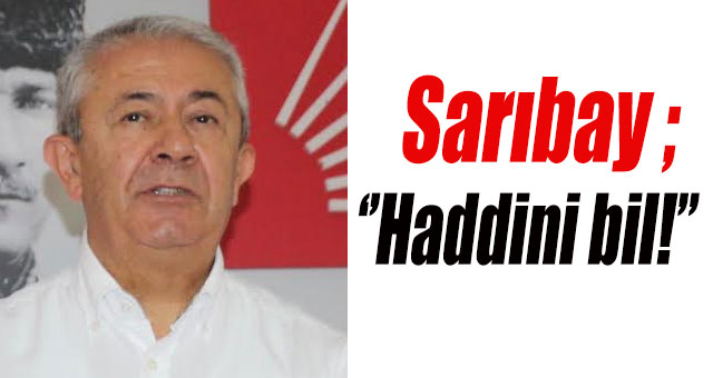 Sarıbay 'Haddini bil!