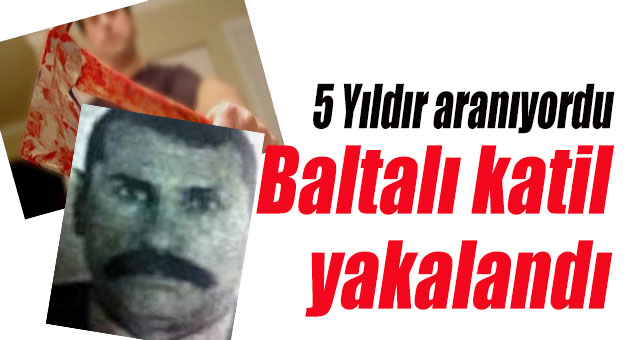 Baltalı katil yakalandı
