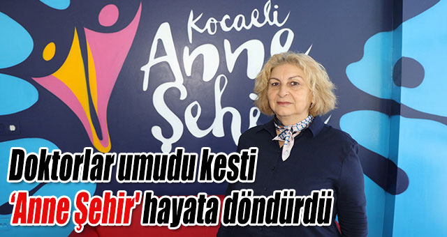 Doktorlar umudu kesti, 'Anne Şehir' hayata döndürdü