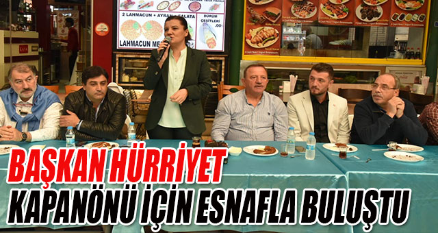 BAŞKAN HÜRRİYET KAPANÖNÜ İÇİN ESNAFLA BULUŞTU
