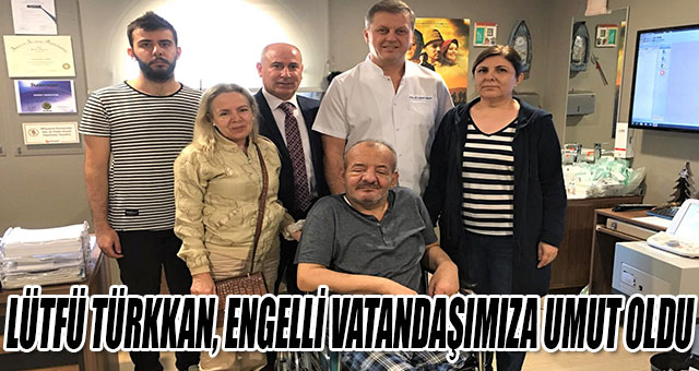 LÜTFÜ TÜRKKAN, ENGELLİ VATANDAŞIMIZA UMUT OLDU