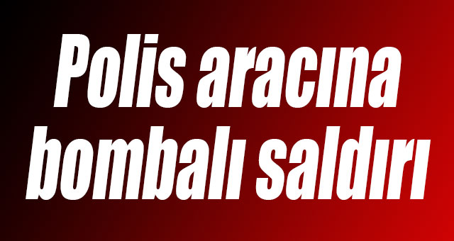Polis aracına bombalı saldırı