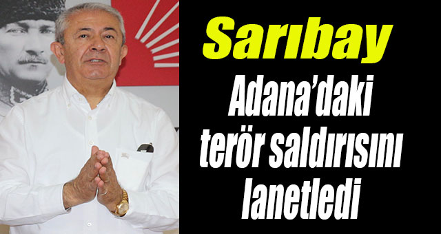 CHP İl Başkanı Cengiz Sarıbay Adana’daki hain terör saldırısını lanetledi