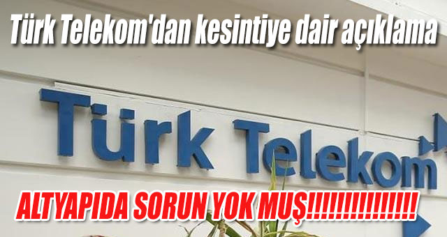 Türk Telekom'dan kesintiye dair açıklama