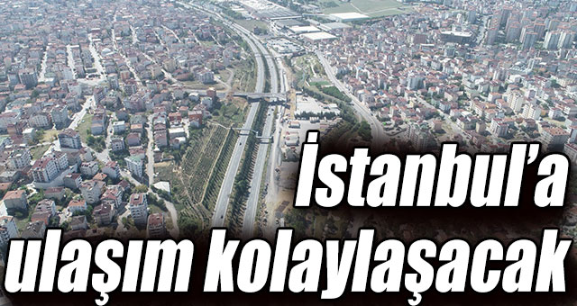 Bu bağlantı yolu İstanbul’a ulaşımı kolaylaştıracak
