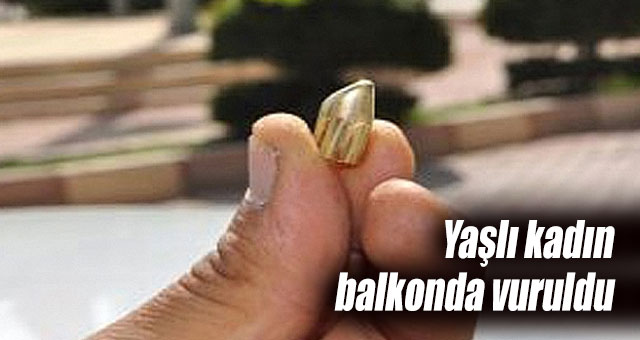 Yaşlı kadın balkonda vuruldu