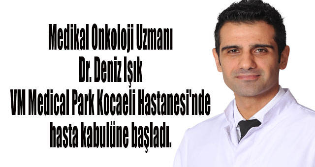 Medikal Onkoloji Uzmanı Dr. Deniz Işık, VM Medical Park Kocaeli Hastanesi'nde hasta kabulüne başladı.