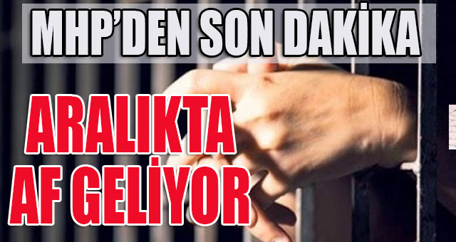 MHP'nin istediği af paketi geliyor