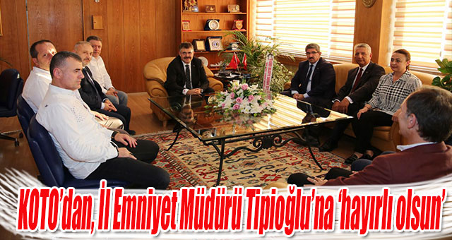 KOTO’dan, İl Emniyet Müdürü Tipioğlu’na ‘hayırlı olsun’