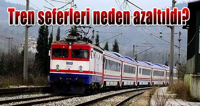 Tren seferleri neden azaltıldı?