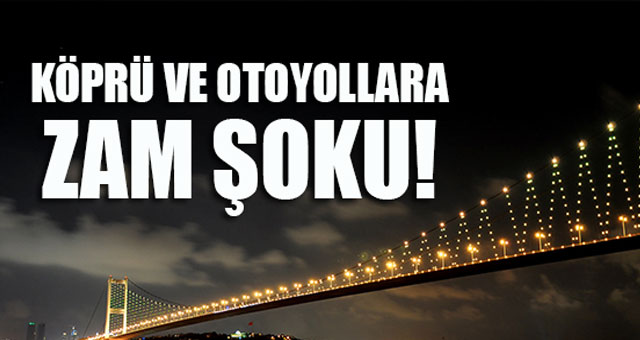 Köprü ve otoyollara zam geldi