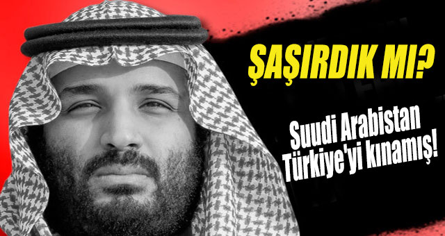 Suudi Arabistan, Türkiye'yi kınamış!