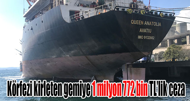 Körfezi kirleten gemiye 1 milyon 772 bin TL’lik ceza