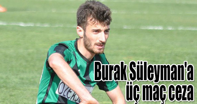 Burak Süleyman'a üç maç ceza