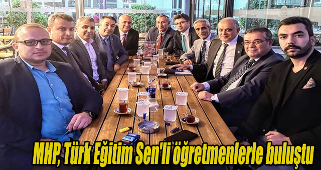 MHP, Türk Eğitim Sen'li öğretmenlerle buluştu
