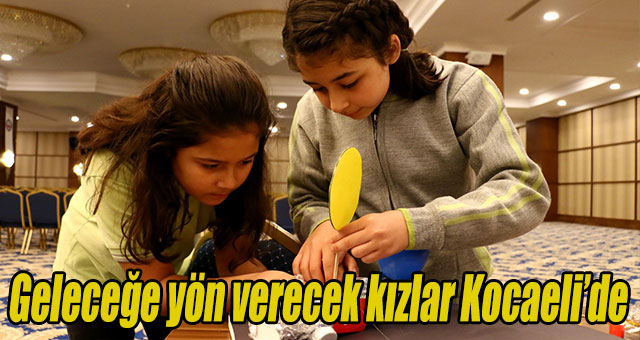 Geleceğe yön verecek kızlar Kocaeli’de