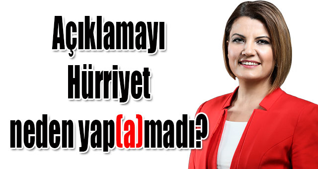 Açıklamayı Hürriyet neden yap(a)madı?