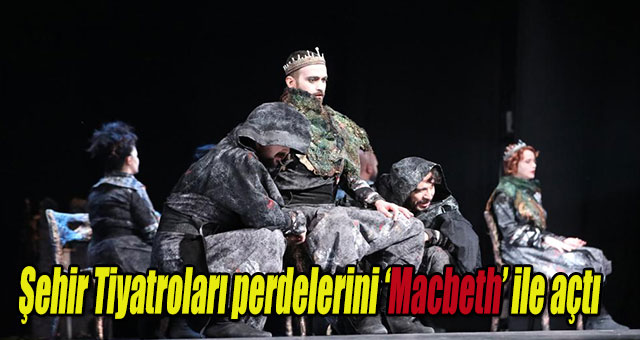 Şehir Tiyatroları perdelerini ‘Macbeth’ ile açtı