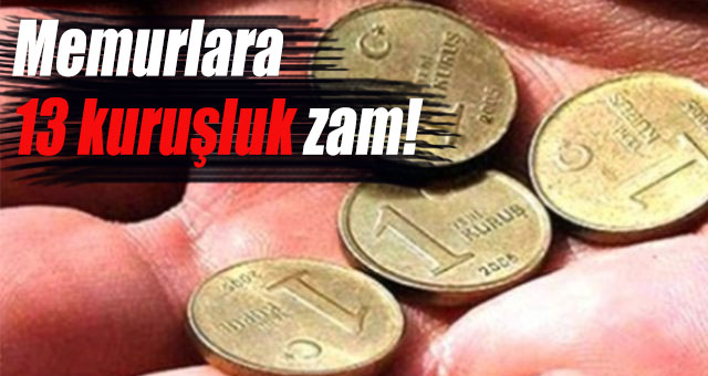 Memura 13 kuruş zam!