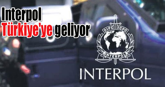 Interpol  Türkiye'ye geliyor