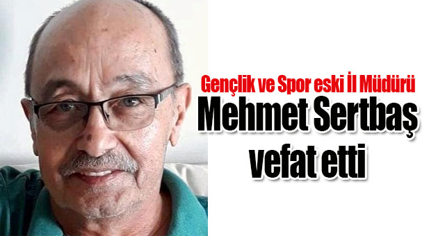 Mehmet Sertbaş vefat etti