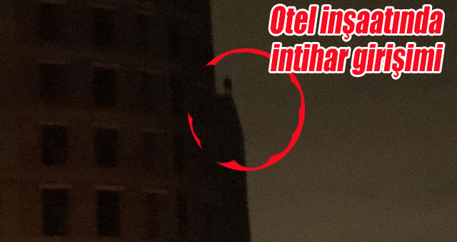 Otel inşaatında intihar girişimi