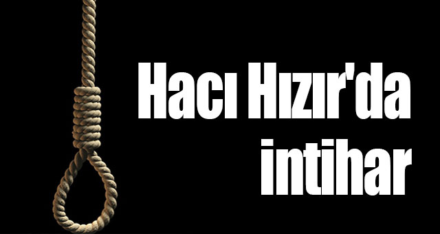 Hacı Hızır'da intihar
