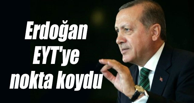 Erdoğan EYT'ye nokta koydu