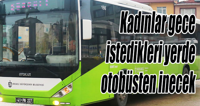 Kadınlar gece istedikleri yerde otobüsten inecek