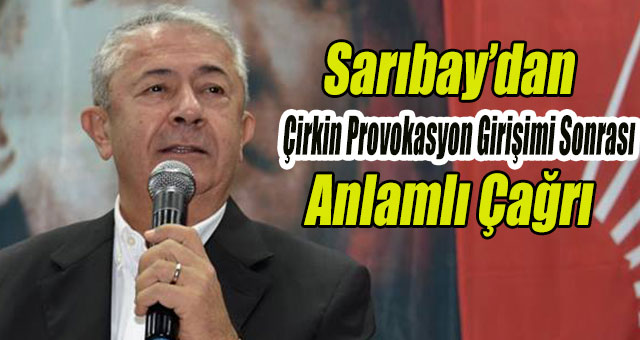 Sarıbay’dan Çirkin Provokasyon Girişimi Sonrası Anlamlı Çağrı