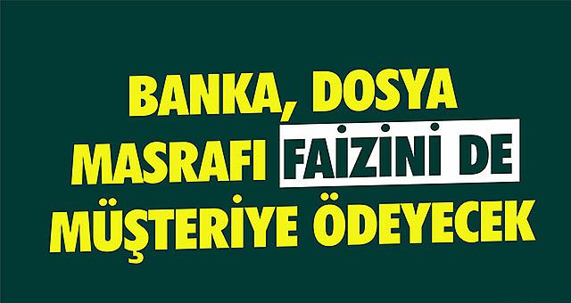 Banka, dosya masrafı faizini de müşteriye ödeyecek