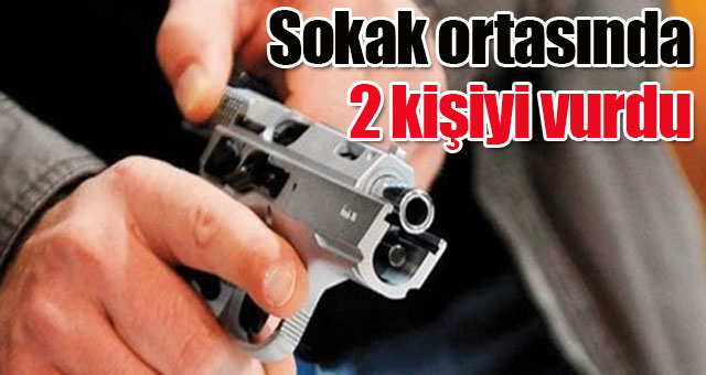 Sokak ortasında 2 kişiyi vurdu