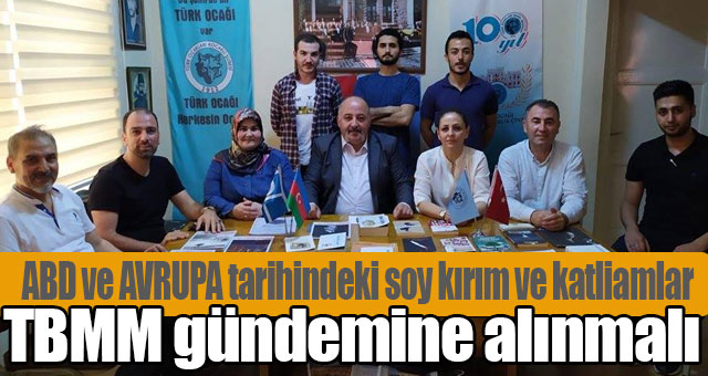 ABD ve AVRUPA tarihindeki soy kırım ve katliamlar mutlaka TBMM gündemine alınmalı