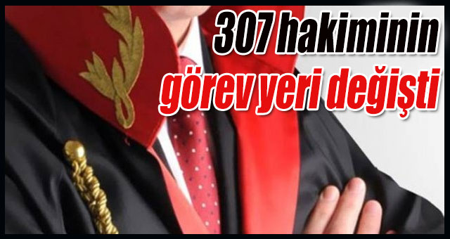 HSK 307 hakiminin görev yerini değiştirdi