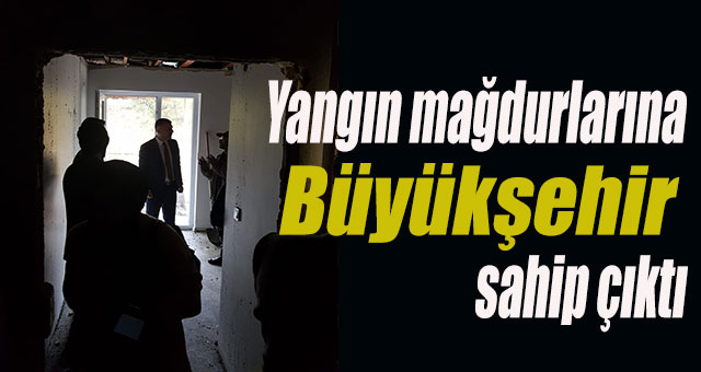 Yangın mağdurlarına Büyükşehir sahip çıktı