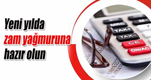 Yeni yılda zam yağmuruna hazır olun