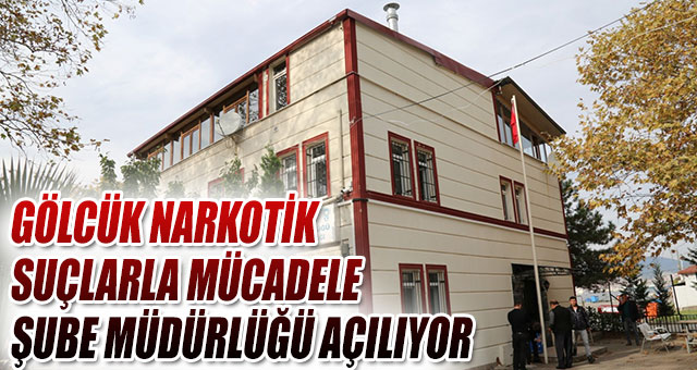 GÖLCÜK NARKOTİK SUÇLARLA MÜCADELE ŞUBE MÜDÜRLÜĞÜ AÇILIYOR