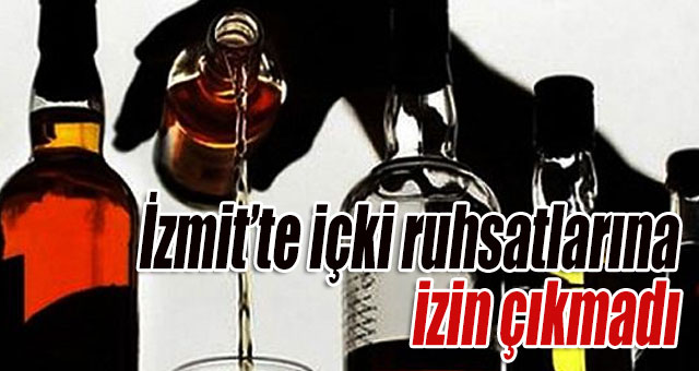 İzmit’te içki ruhsatlarına izin çıkmadı