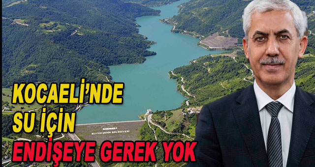 KOCAELİ’NDE SU İÇİN ENDİŞEYE GEREK YOK