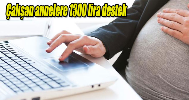 Çalışan annelere 1300 lira destek