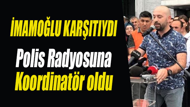 İmamoğlu karşıtıydı, Koordinatör oldu