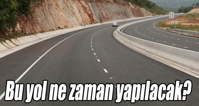 Bu yol ne zaman yapılacak?