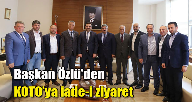 Başkan Özlü’den  KOTO’ya iade-i ziyaret   